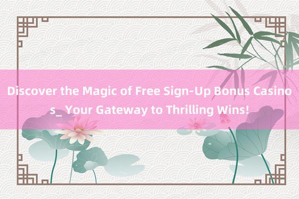 Discover the Magic of Free Sign-Up Bonus Casinos_ Your Gateway to Thrilling Wins!