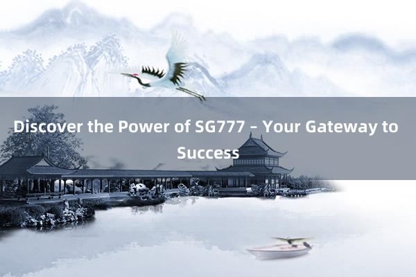 Discover the Power of SG777 – Your Gateway to Success