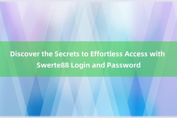 Discover the Secrets to Effortless Access with Swerte88 Login and Password