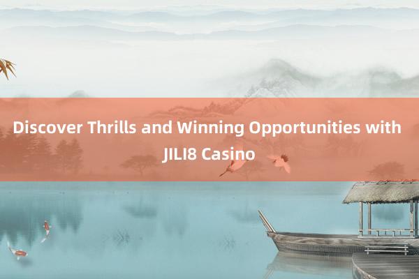 Discover Thrills and Winning Opportunities with JILI8 Casino