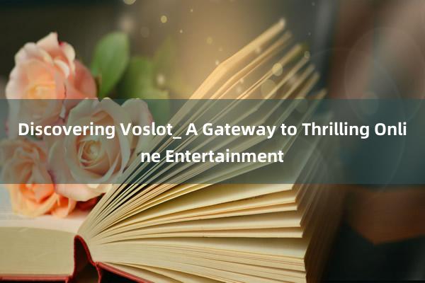 Discovering Voslot_ A Gateway to Thrilling Online Entertainment