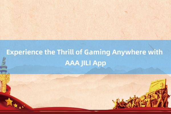 Experience the Thrill of Gaming Anywhere with AAA JILI App