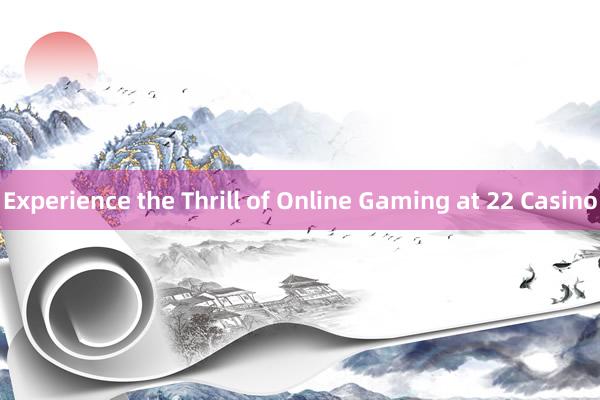 Experience the Thrill of Online Gaming at 22 Casino