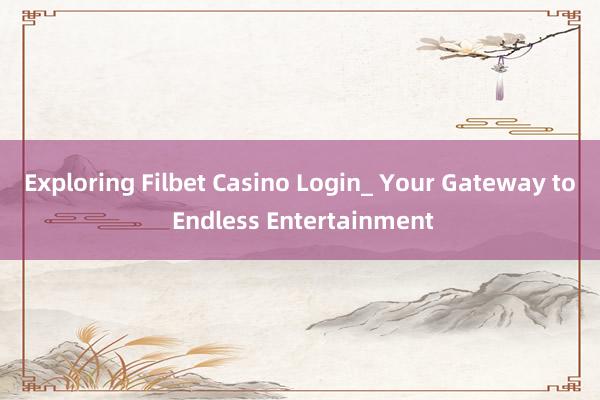 Exploring Filbet Casino Login_ Your Gateway to Endless Entertainment