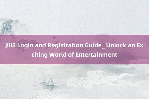 Jili8 Login and Registration Guide_ Unlock an Exciting World of Entertainment