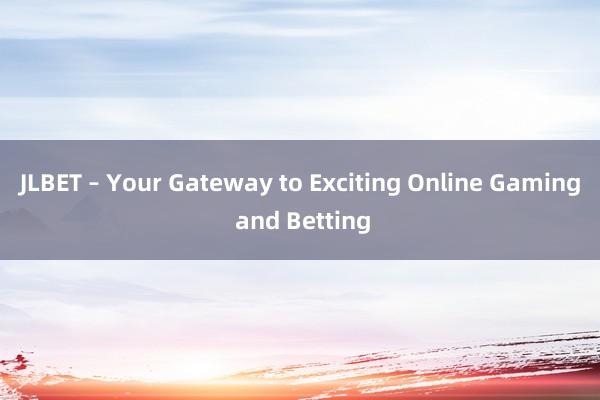 JLBET – Your Gateway to Exciting Online Gaming and Betting