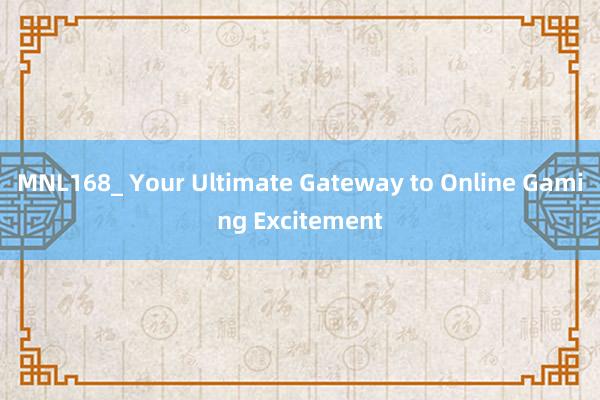 MNL168_ Your Ultimate Gateway to Online Gaming Excitement