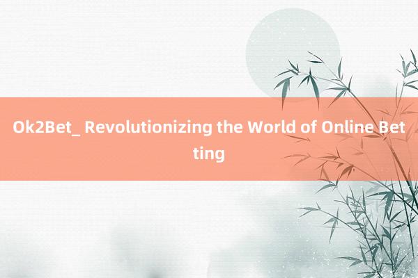 Ok2Bet_ Revolutionizing the World of Online Betting