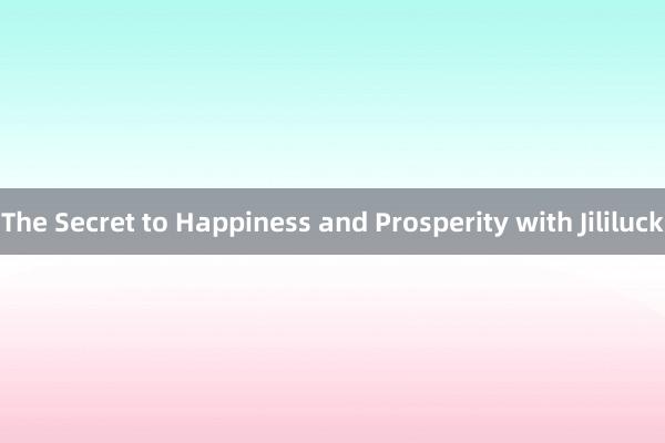 The Secret to Happiness and Prosperity with Jililuck