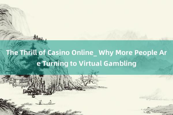 The Thrill of Casino Online_ Why More People Are Turning to Virtual Gambling