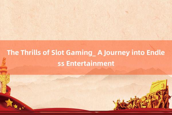 The Thrills of Slot Gaming_ A Journey into Endless Entertainment