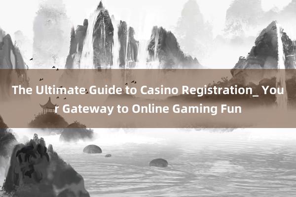 The Ultimate Guide to Casino Registration_ Your Gateway to Online Gaming Fun