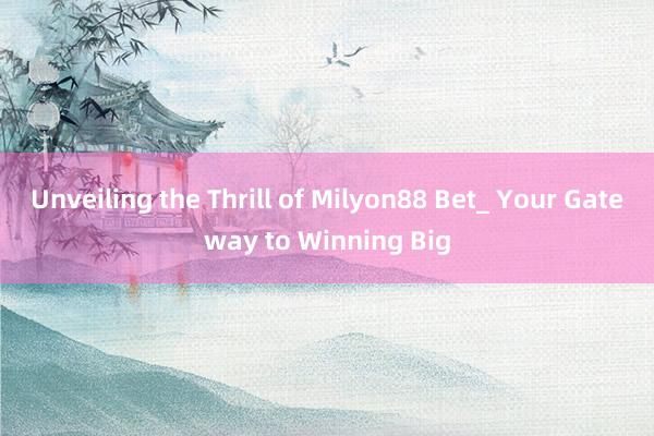 Unveiling the Thrill of Milyon88 Bet_ Your Gateway to Winning Big