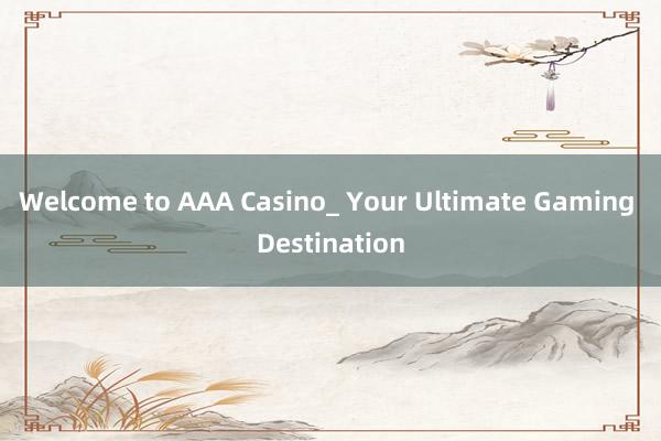 Welcome to AAA Casino_ Your Ultimate Gaming Destination