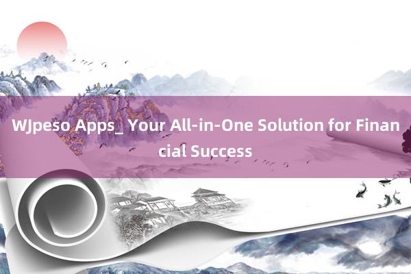 WJpeso Apps_ Your All-in-One Solution for Financial Success